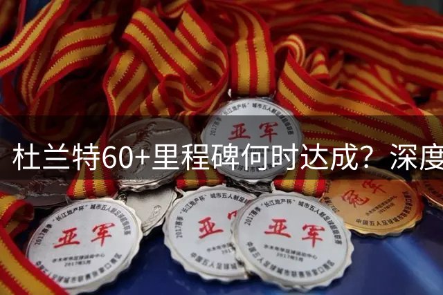 杜兰特60+里程碑何时达成？深度剖析死神得分爆发力之谜