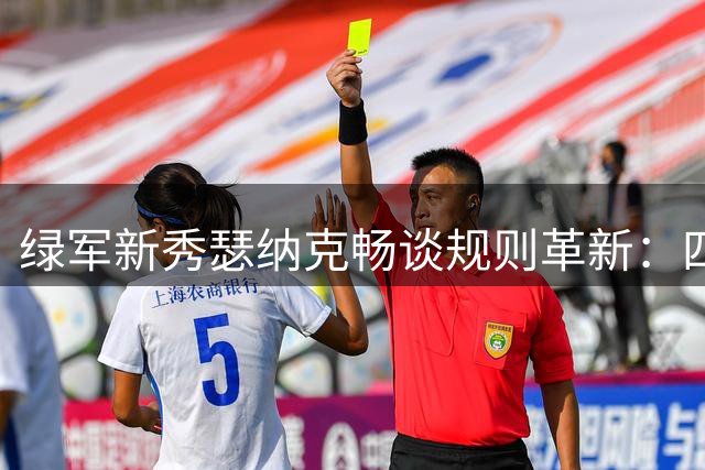 绿军新秀瑟纳克畅谈规则革新：四分球构想引热议 加内特成理想导师
