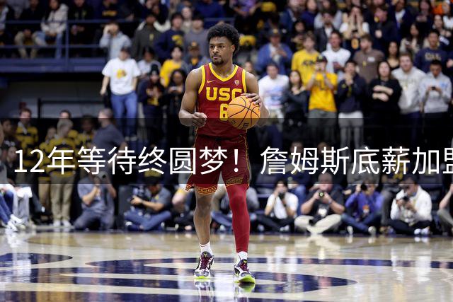12年等待终圆梦！詹姆斯底薪加盟76人组超级战舰